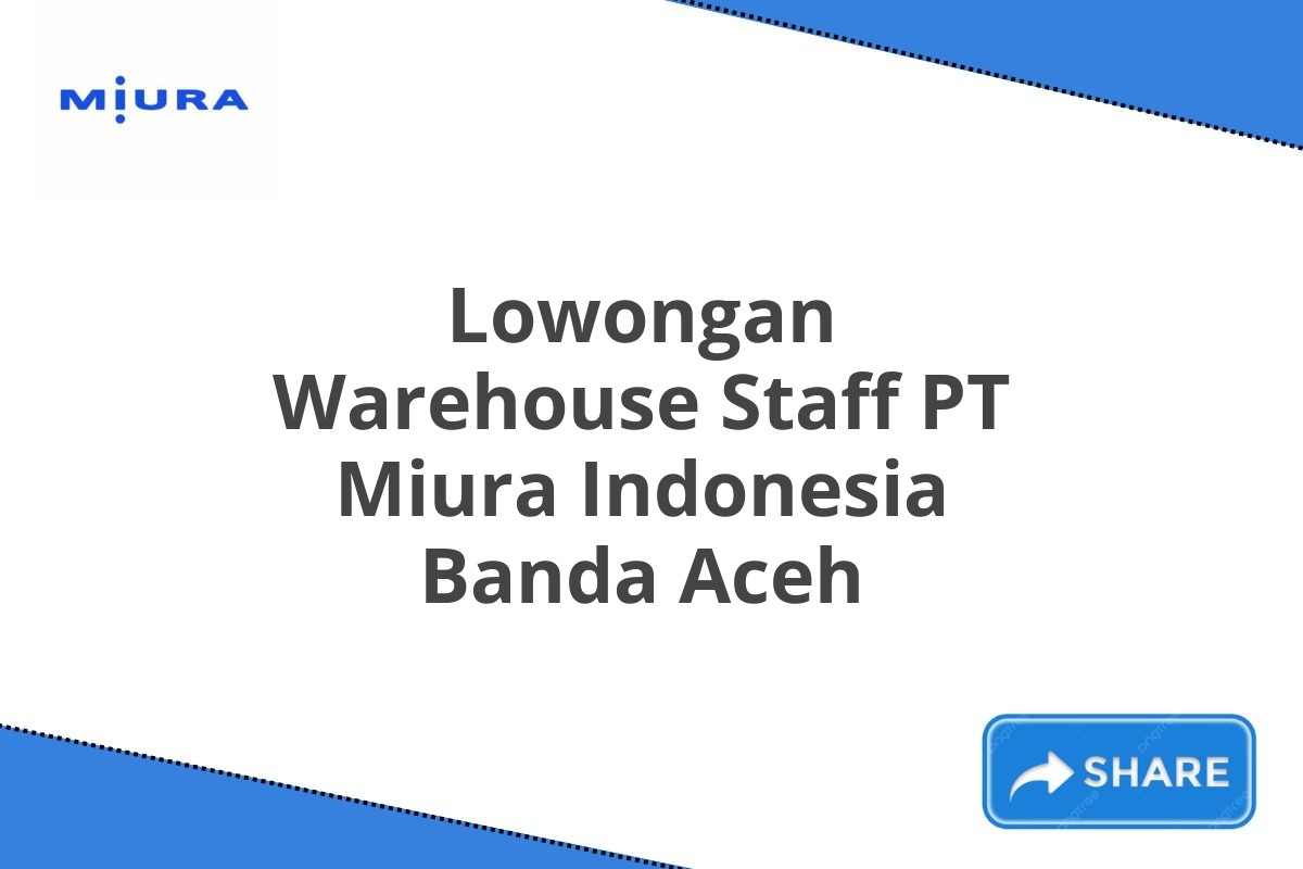 Lowongan Warehouse Staff PT Miura Indonesia Banda Aceh