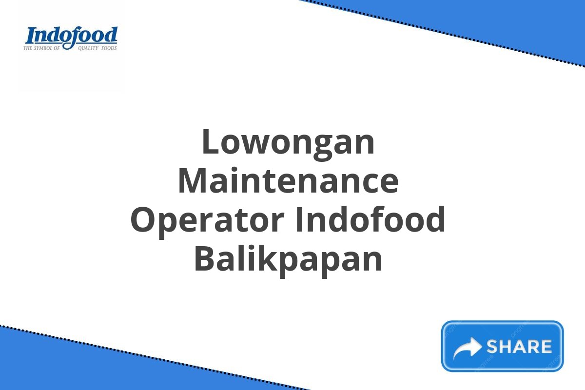 Lowongan Maintenance Operator Indofood Balikpapan