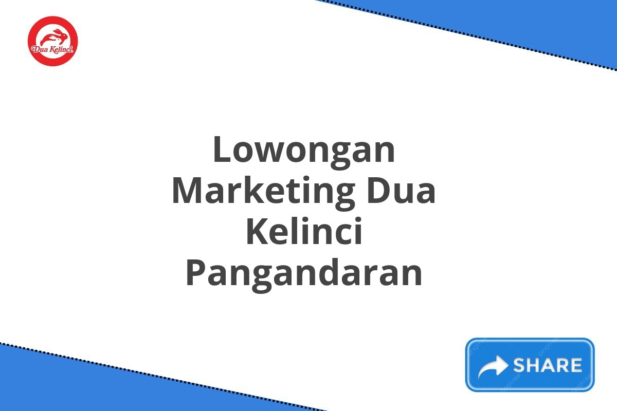 Lowongan Marketing Dua Kelinci Pangandaran