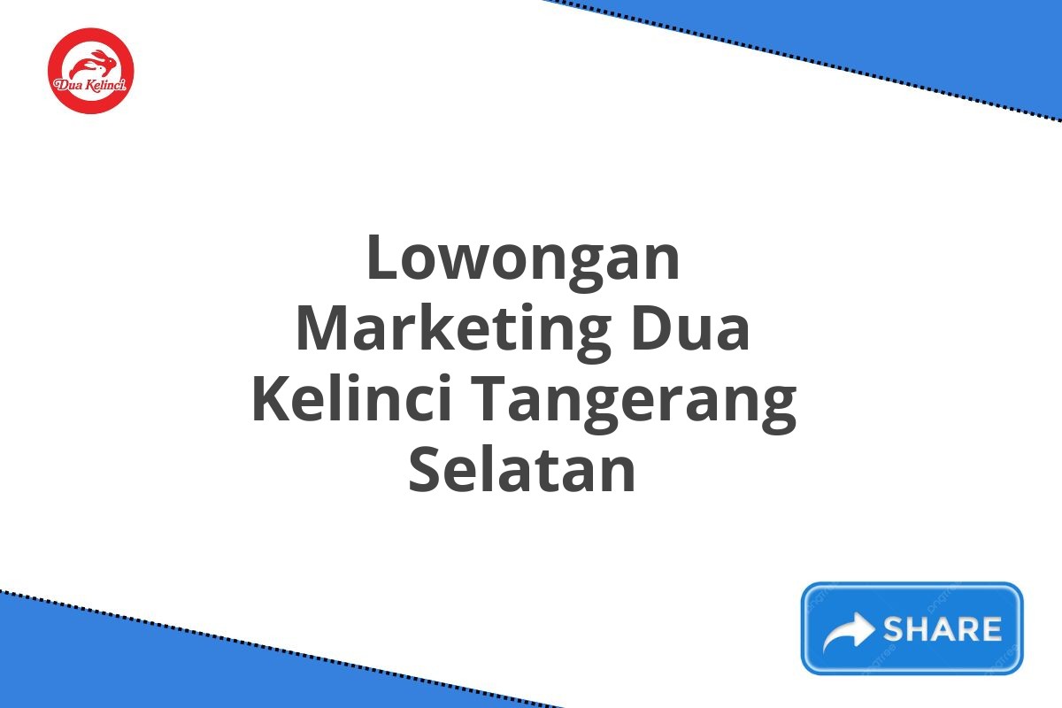 Lowongan Marketing Dua Kelinci Tangerang Selatan